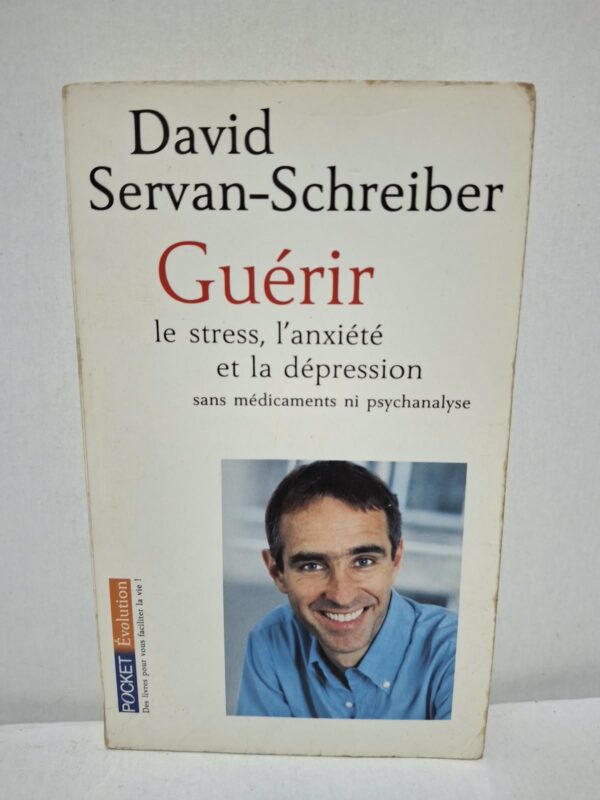 Guérir le stress, l'anxiété et la dépression sans médicaments ni psychanalyse - David Servan-Schreiber