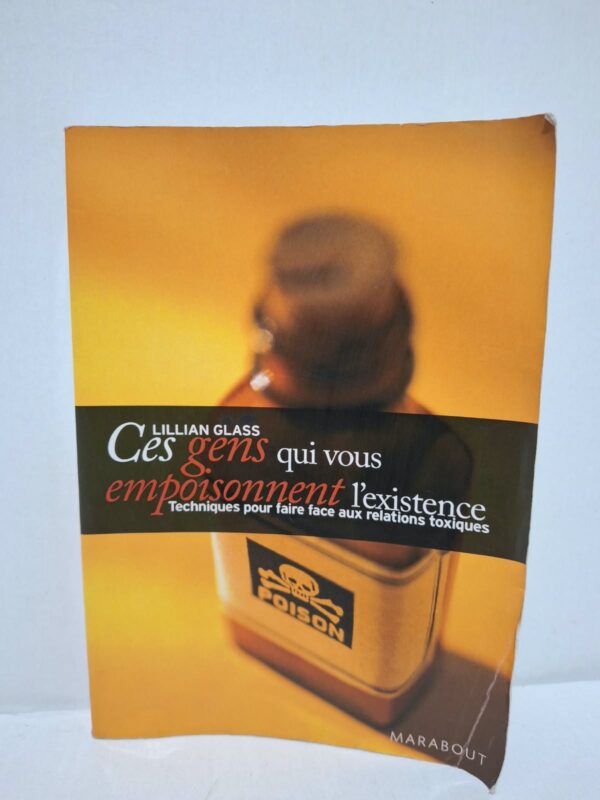 Ces gens qui vous empoisonnent l'existence : Techniques pour faire face aux relations toxiques - Lillian Glass