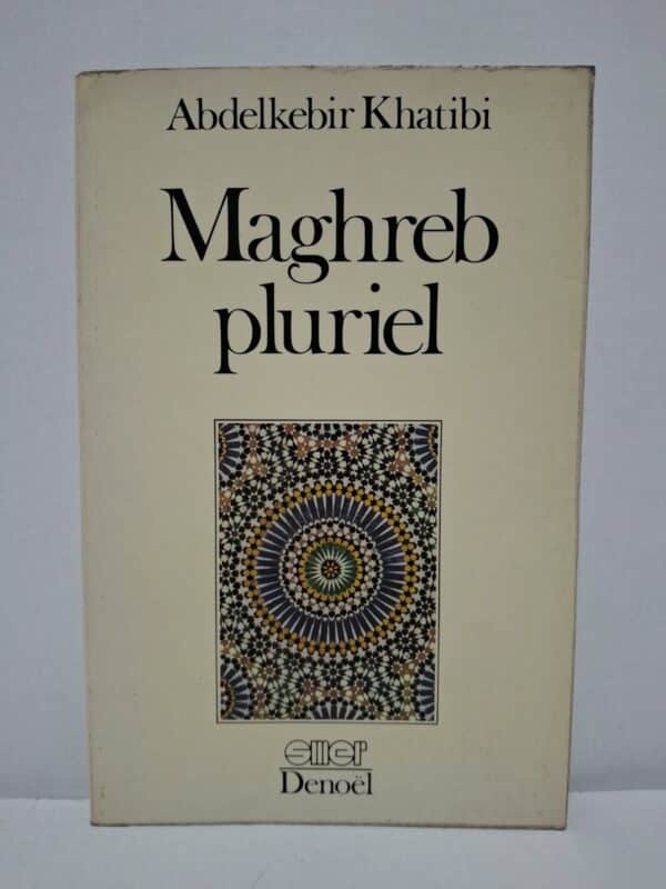 Maghreb pluriel - Abdelkebir Khatibi