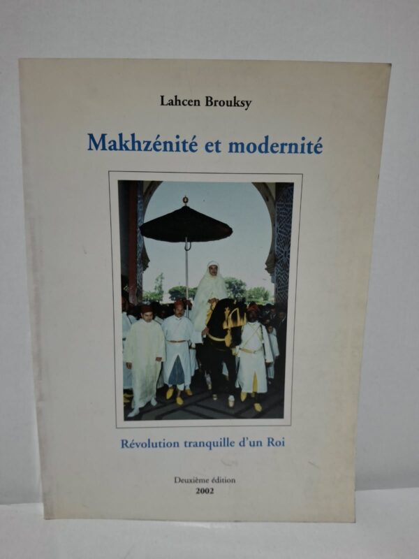 Makhzénité et modernité : Révolution tranquille d'un Roi - Lahcen Brouksy