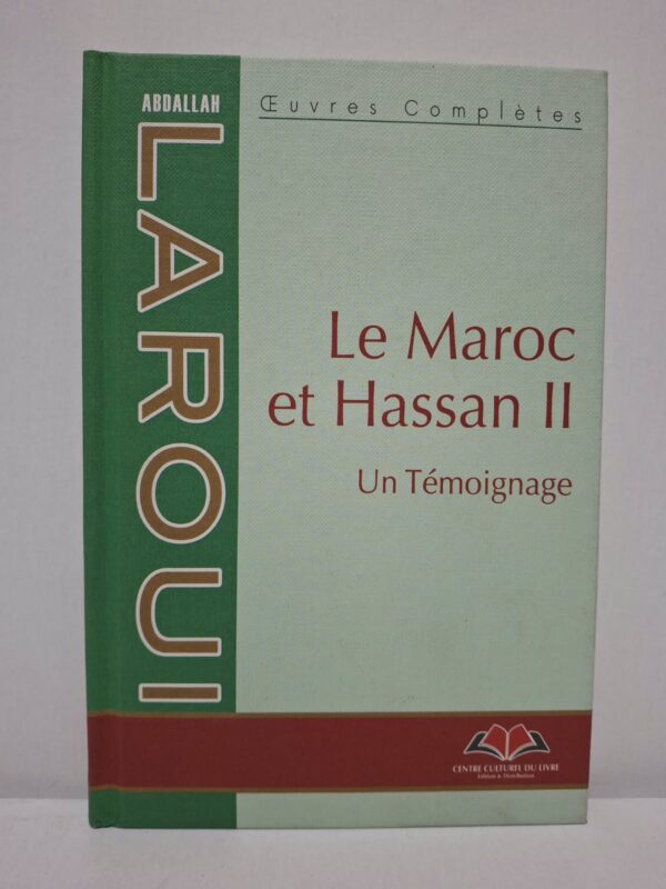 Le Maroc et Hassan II : Un Témoignage (Œuvres Complètes) - Abdallah Laroui