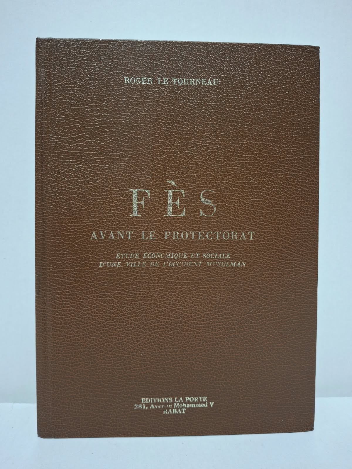 Fès avant le Protectorat - Roger Le Tourneau Fès avant le Protectorat - Roger Le Tourneau
