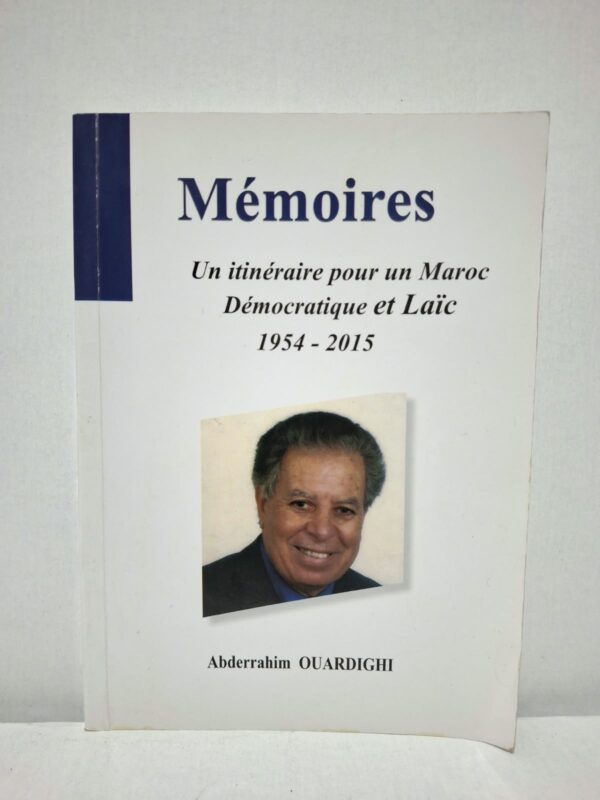 Mémoires : Un itinéraire pour un Maroc Démocratique et Laïc (1954 - 2015) - Abderrahim Ouardighi