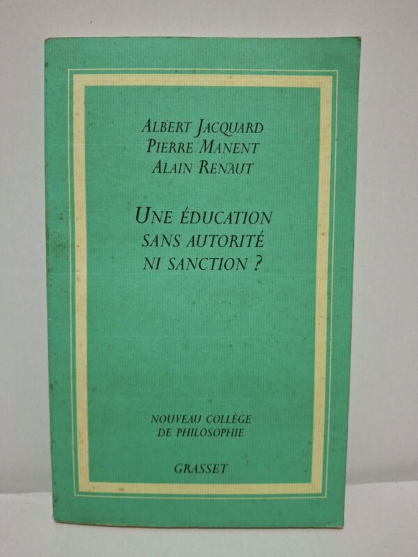 Une éducation sans autorité ni sanction ? - Albert Jacquard, Pierre Manent, Alain Renaut