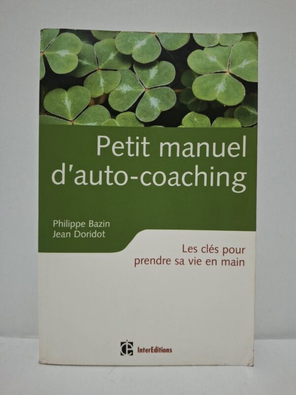 Petit manuel d'auto-coaching : Les clés pour prendre sa vie en main - Philippe Bazin et Jean Doridot