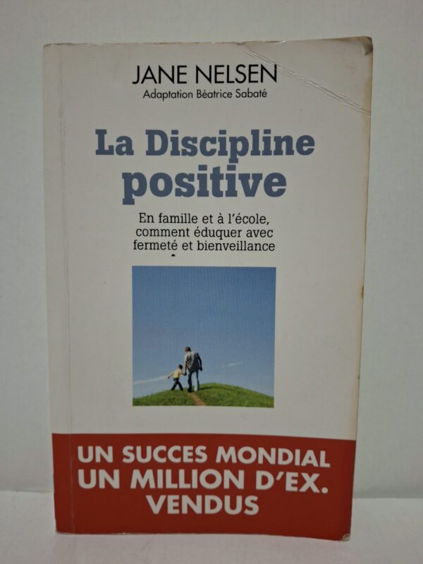 La Discipline positive : En famille et à l'école, comment éduquer avec fermeté et bienveillance - Jane Nelsen (Adaptation de Béatrice Sabaté)