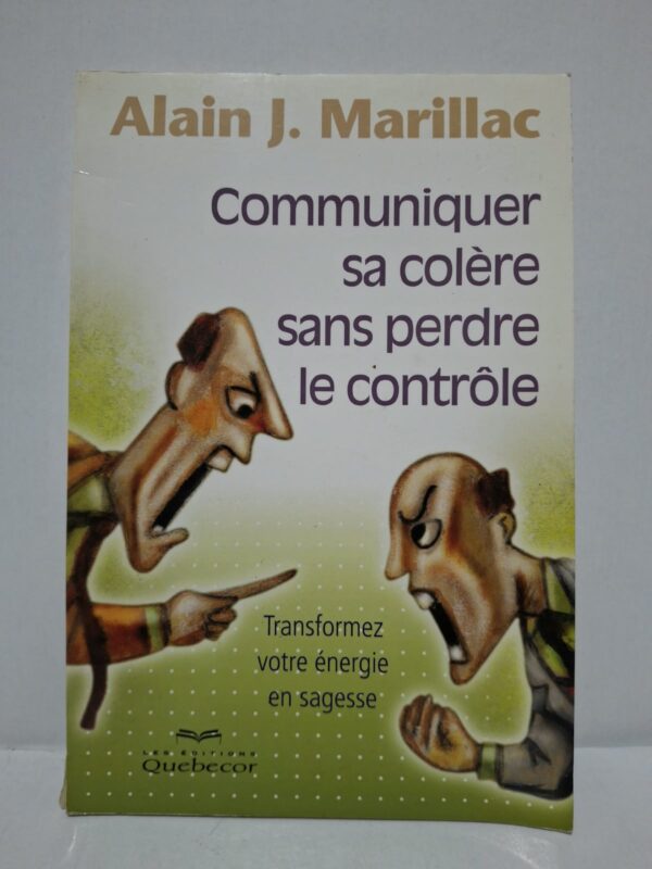 Communiquer sa colère sans perdre le contrôle : Transformez votre énergie en sagesse - Alain J. Marillac