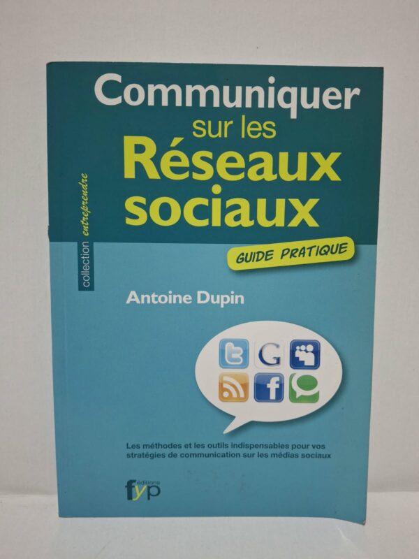 Communiquer sur les réseaux sociaux : Guide pratique - Antoine Dupin