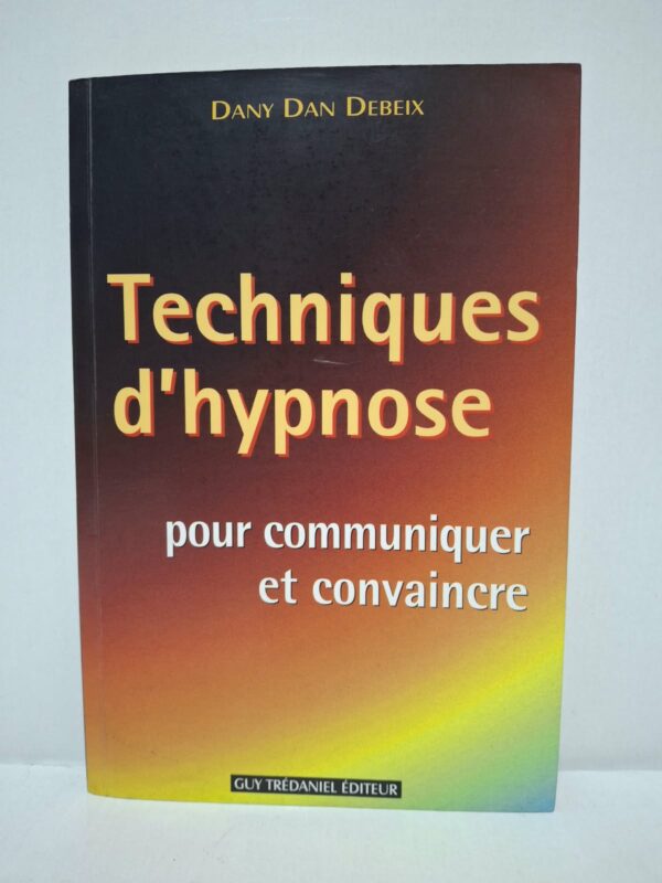 Techniques d'hypnose pour communiquer et convaincre - Dany Dan Debeix