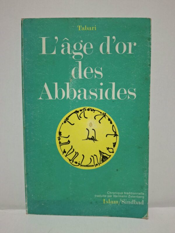 L'âge d'or des Abbasides - Tabari (Chronique traditionnelle traduite par Hermann Zotenberg)