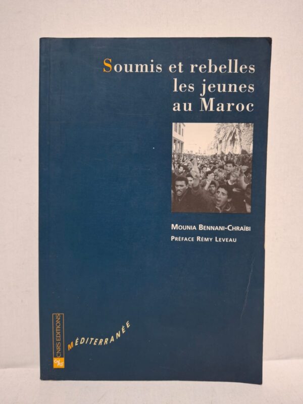 Soumis et rebelles, les jeunes au Maroc - Mounia Bennani-Chraïbi (Préface de Rémy Leveau)