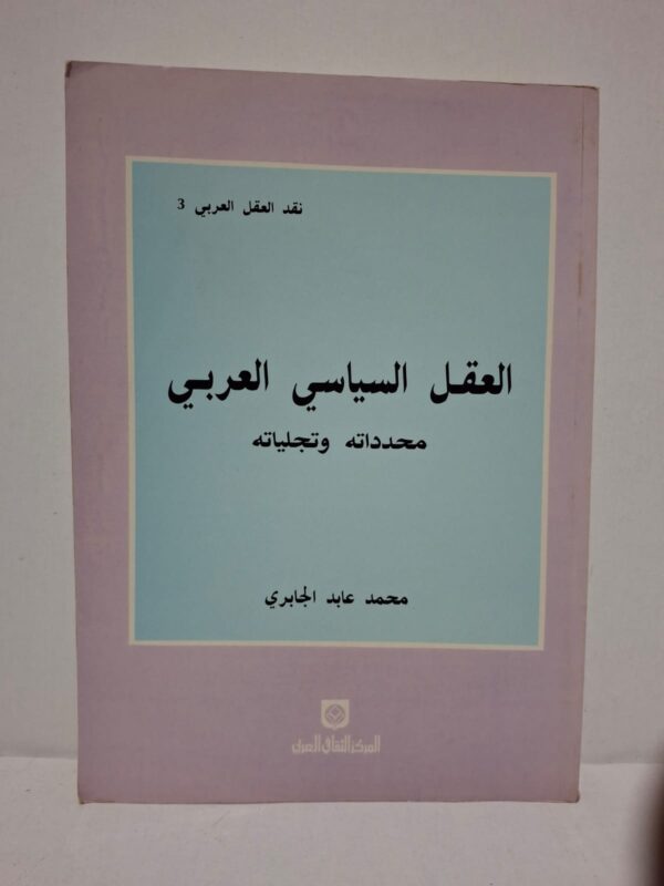 العقل السياسي العربي: محدداته وتجلياته (نقد العقل العربي 3) - تأليف: محمد عابد الجابري