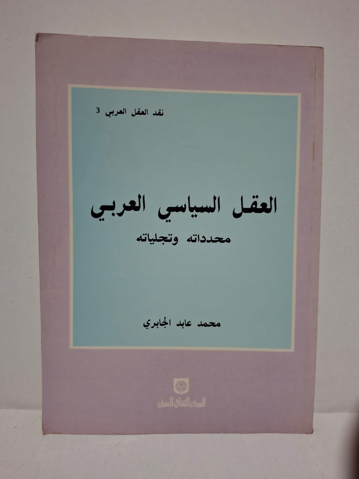 العقل السياسي العربي: محدداته وتجلياته (نقد العقل العربي 3) - تأليف: محمد عابد الجابري العقل السياسي العربي: محدداته وتجلياته (نقد العقل العربي 3) - تأليف: محمد عابد الجابري