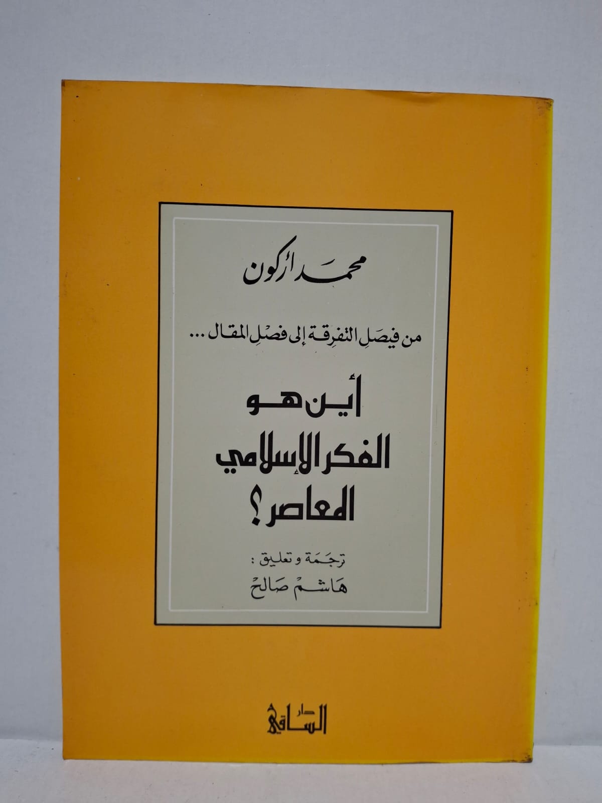 أين هو الفكر الإسلامي المعاصر؟ من فصل التفرقة إلى فصل المقال... - تأليف: محمد أركون / ترجمة وتعليق: هاشم صالح أين هو الفكر الإسلامي المعاصر؟ من فصل التفرقة إلى فصل المقال... - تأليف: محمد أركون / ترجمة وتعليق: هاشم صالح